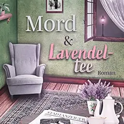 Mord und Lavendeltee (Die Fälle des Seniorentrios aus dem Lavendelgarten)