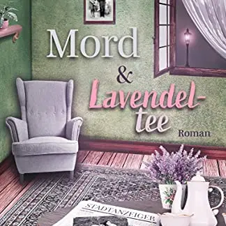 Mord und Lavendeltee (Die Fälle des Seniorentrios aus dem Lavendelgarten)